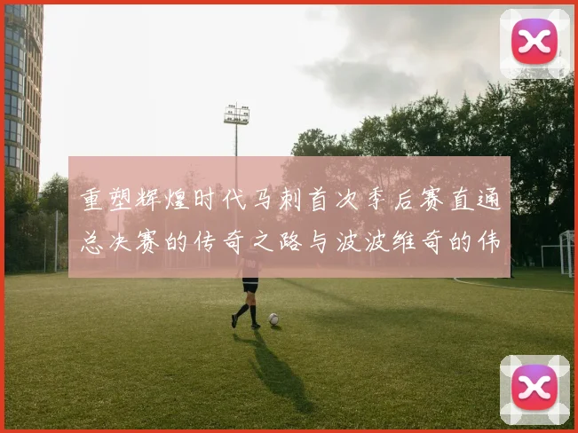 重塑辉煌时代马刺首次季后赛直通总决赛的传奇之路与波波维奇的伟大成就