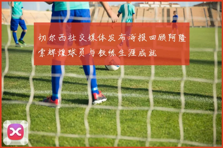 切尔西社交媒体发布海报回顾阿隆索辉煌球员与教练生涯成就