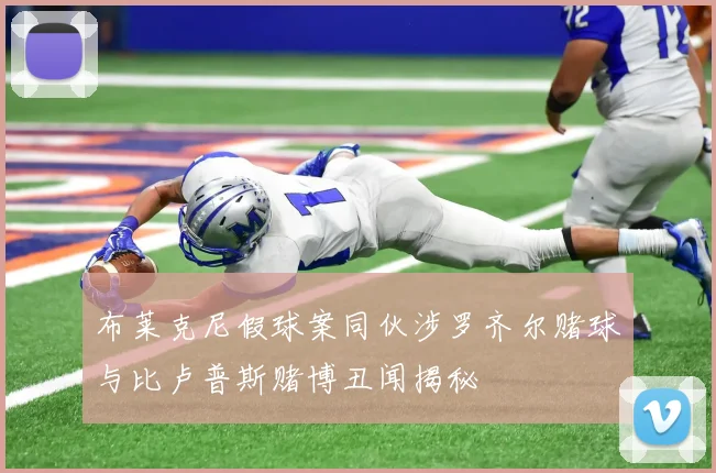 布莱克尼假球案同伙涉罗齐尔赌球与比卢普斯赌博丑闻揭秘